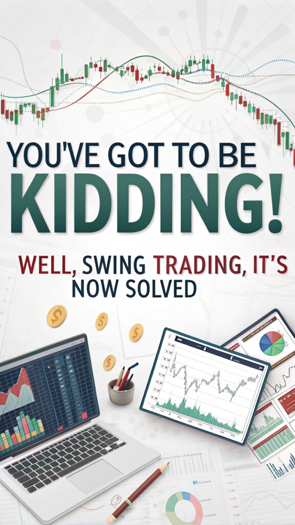 You've Got to Be Kidding! - Well, Swing Trading, It's Now SOLVED